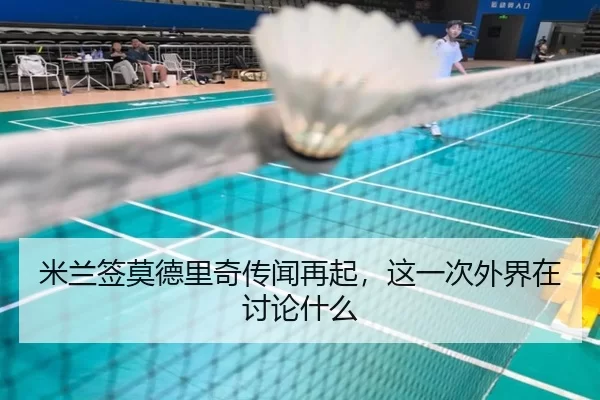 米兰签莫德里奇传闻再起，这一次外界在讨论什么